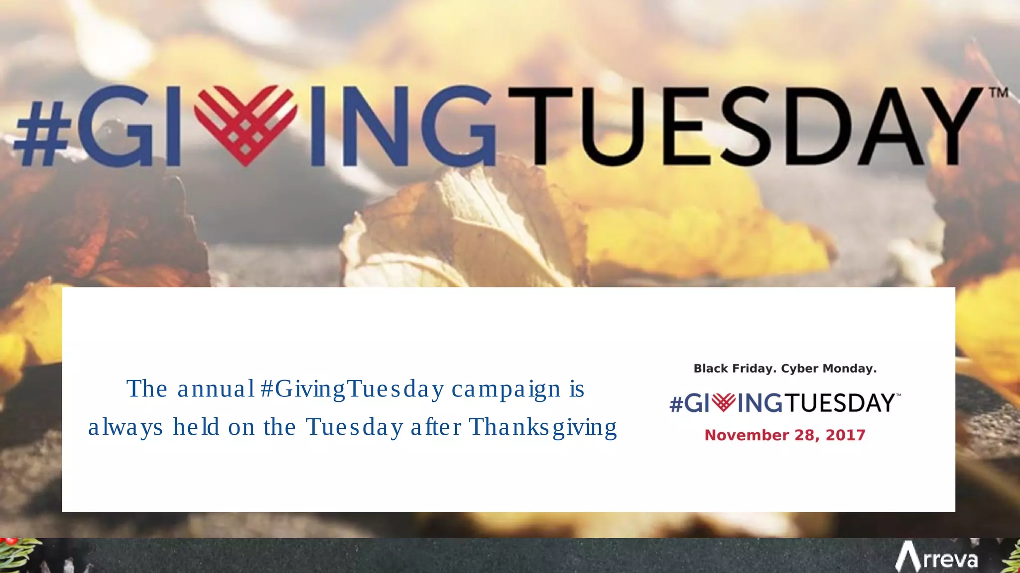 The annual #GivingTuesday campaign is
always held on the Tuesday after Thanksgiving
 
