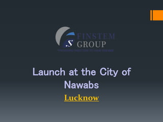 Launch at the City of
Nawabs
Lucknow
 