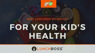 Best Lunchbox Materials For
Your Kid's Health
 