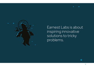Earnest Labs is about
inspiring innovative
solutions to tricky
problems.
 