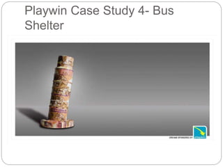 Playwin Case Study 4- Bus 
Shelter 
 