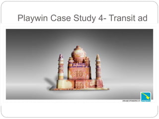 Playwin Case Study 4- Transit ad 
 