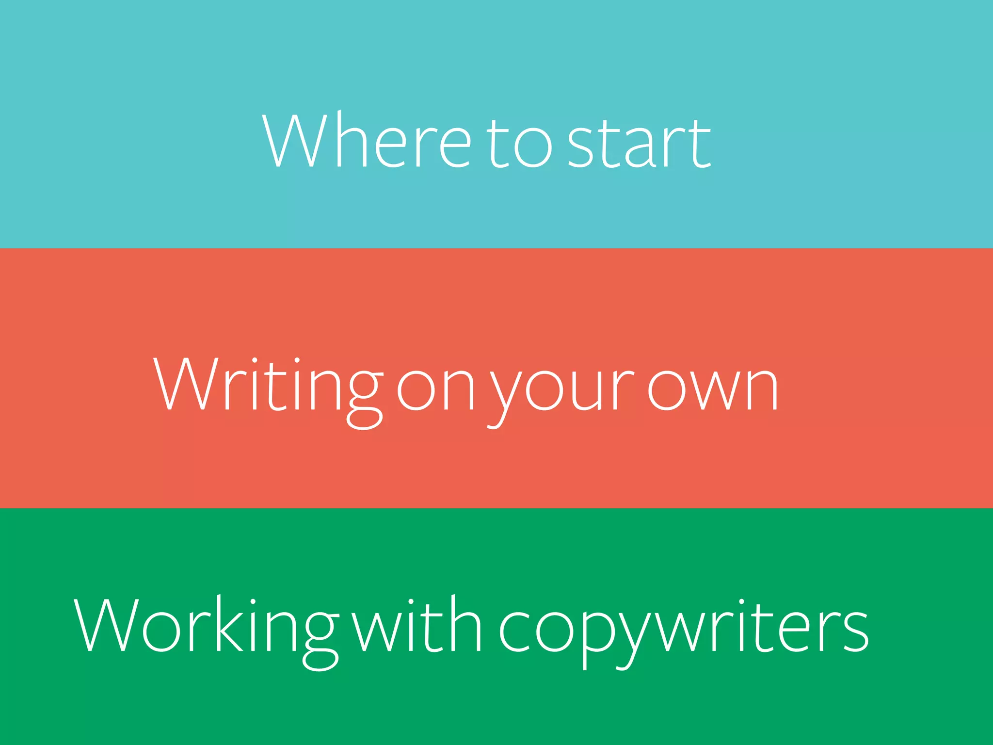 Where to start	
  
Writing on your own	
  
Working with copywriters	
  

 