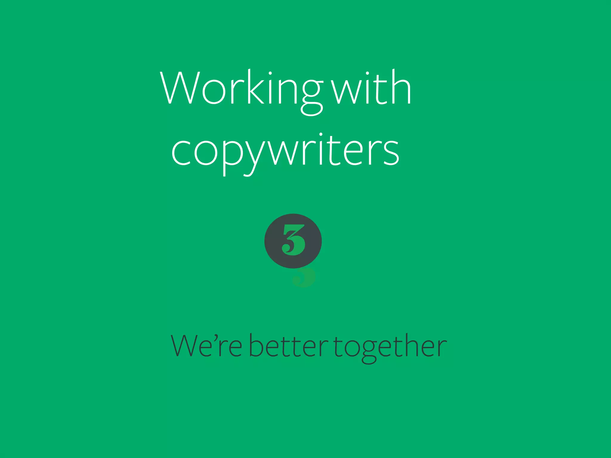 Working with
copywriters	
  
3
3
We’re better together

 