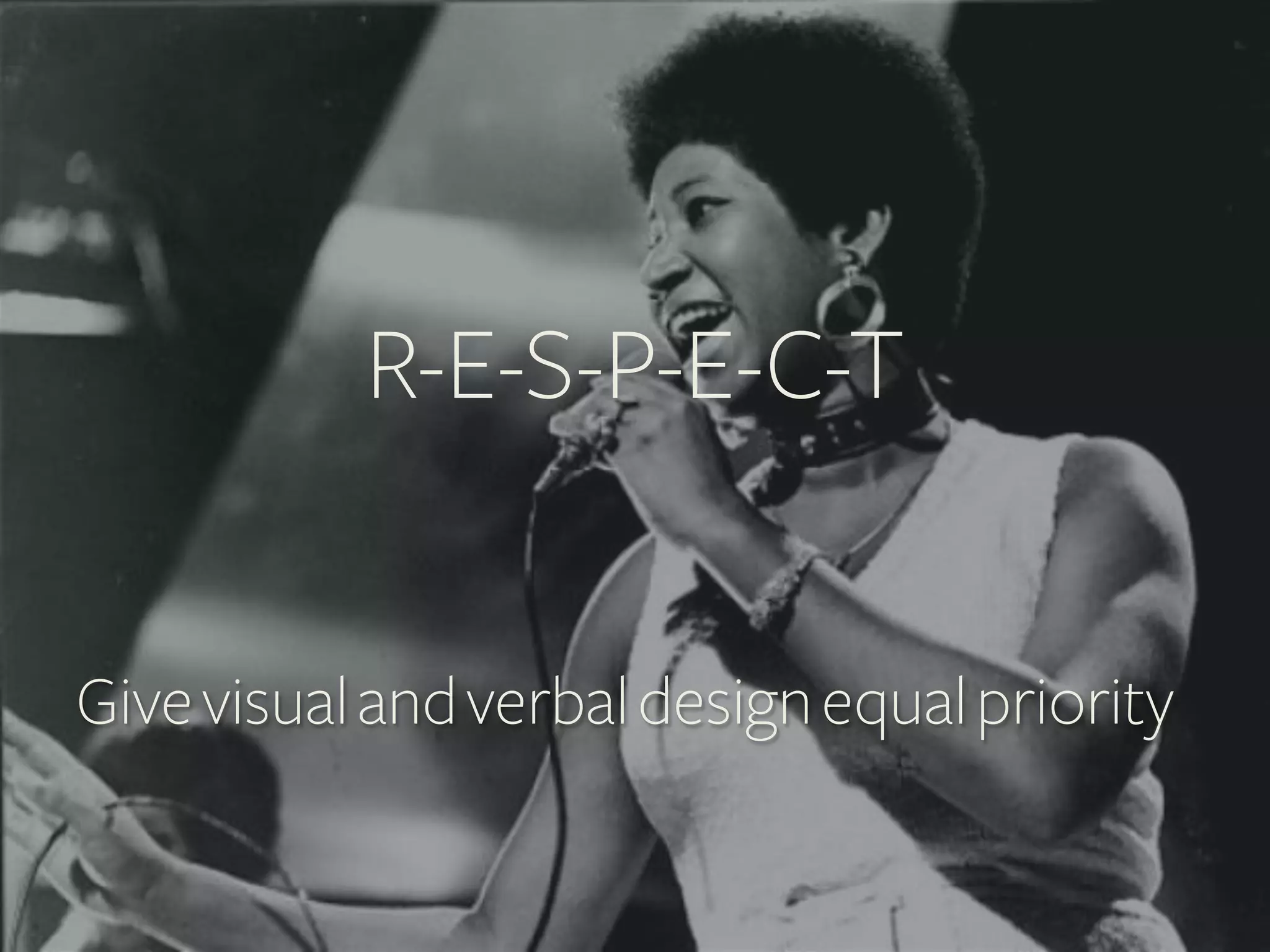 R-E-S-P-E-C-T	
  
Give visual and verbal design equal priority

 