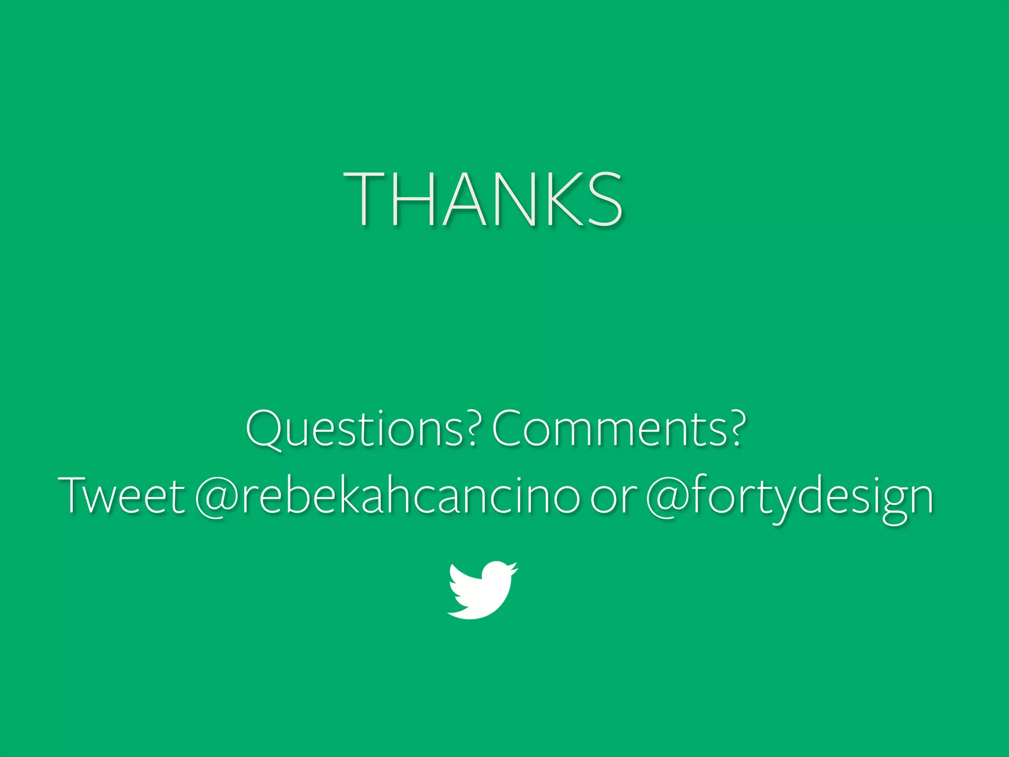 THANKS	
  
Questions? Comments?
Tweet @rebekahcancino or @fortydesign

 