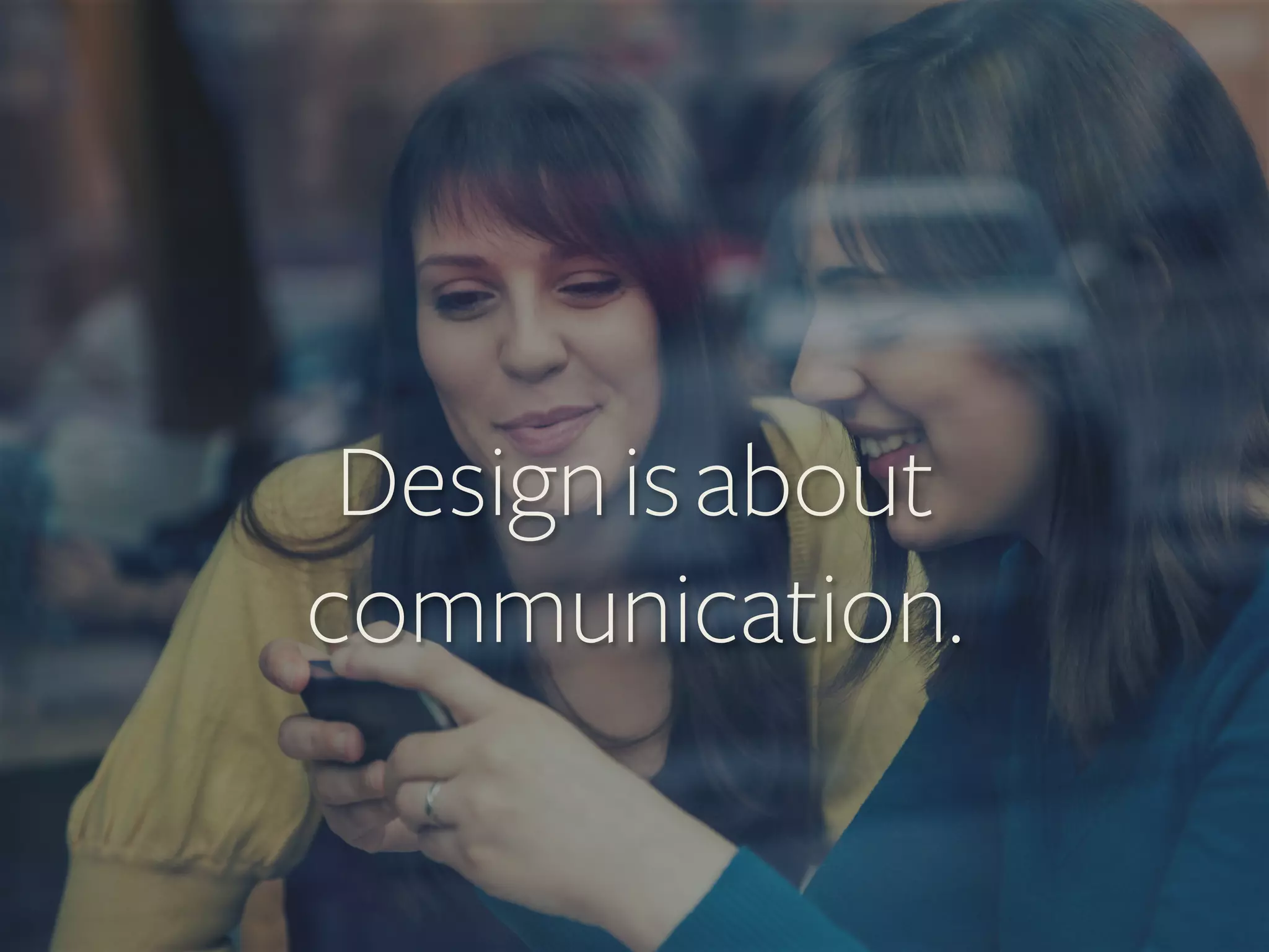 Design is about
communication.

 