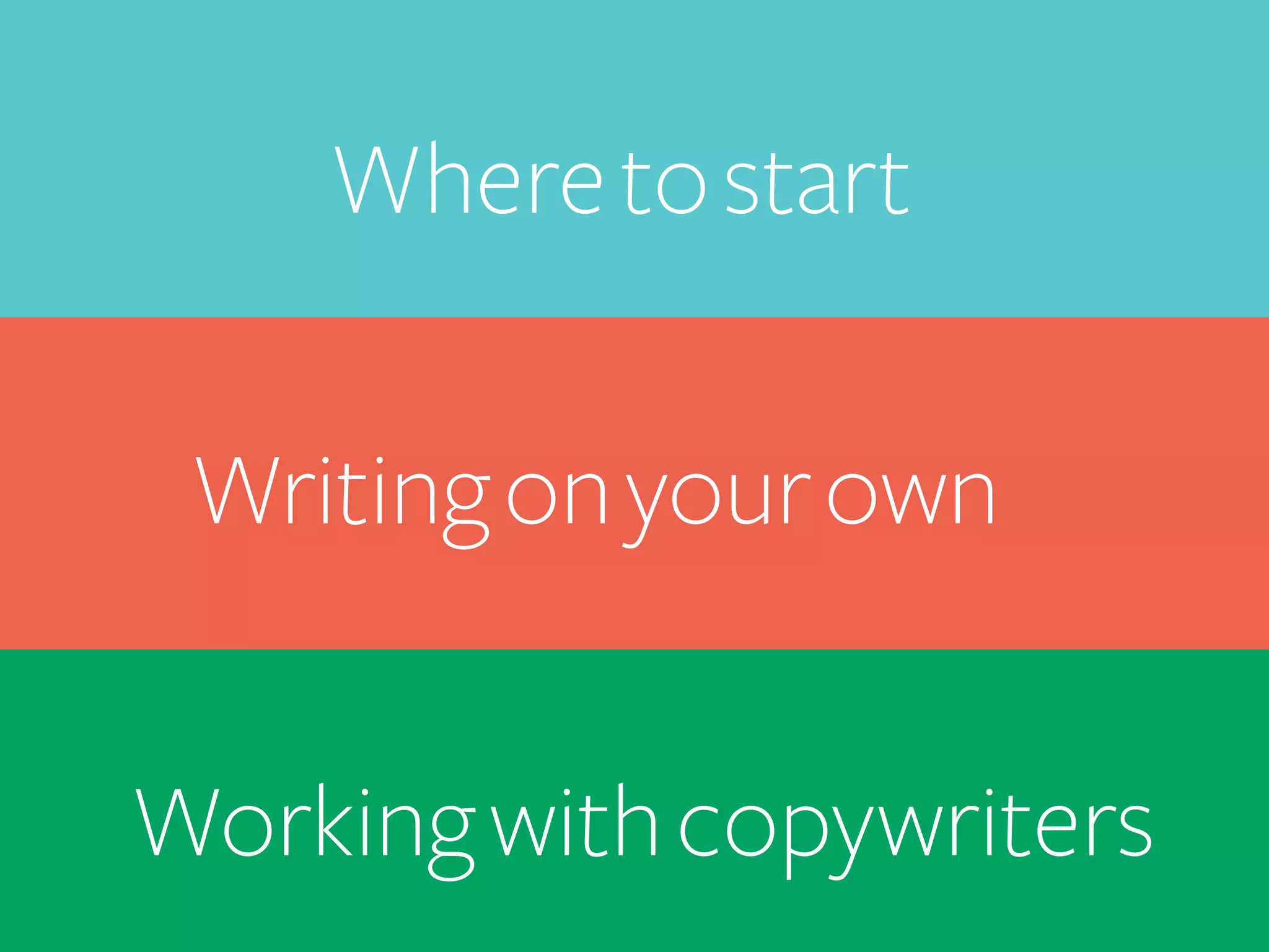 Where to start	
  
Writing on your own	
  
Working with copywriters	
  

 