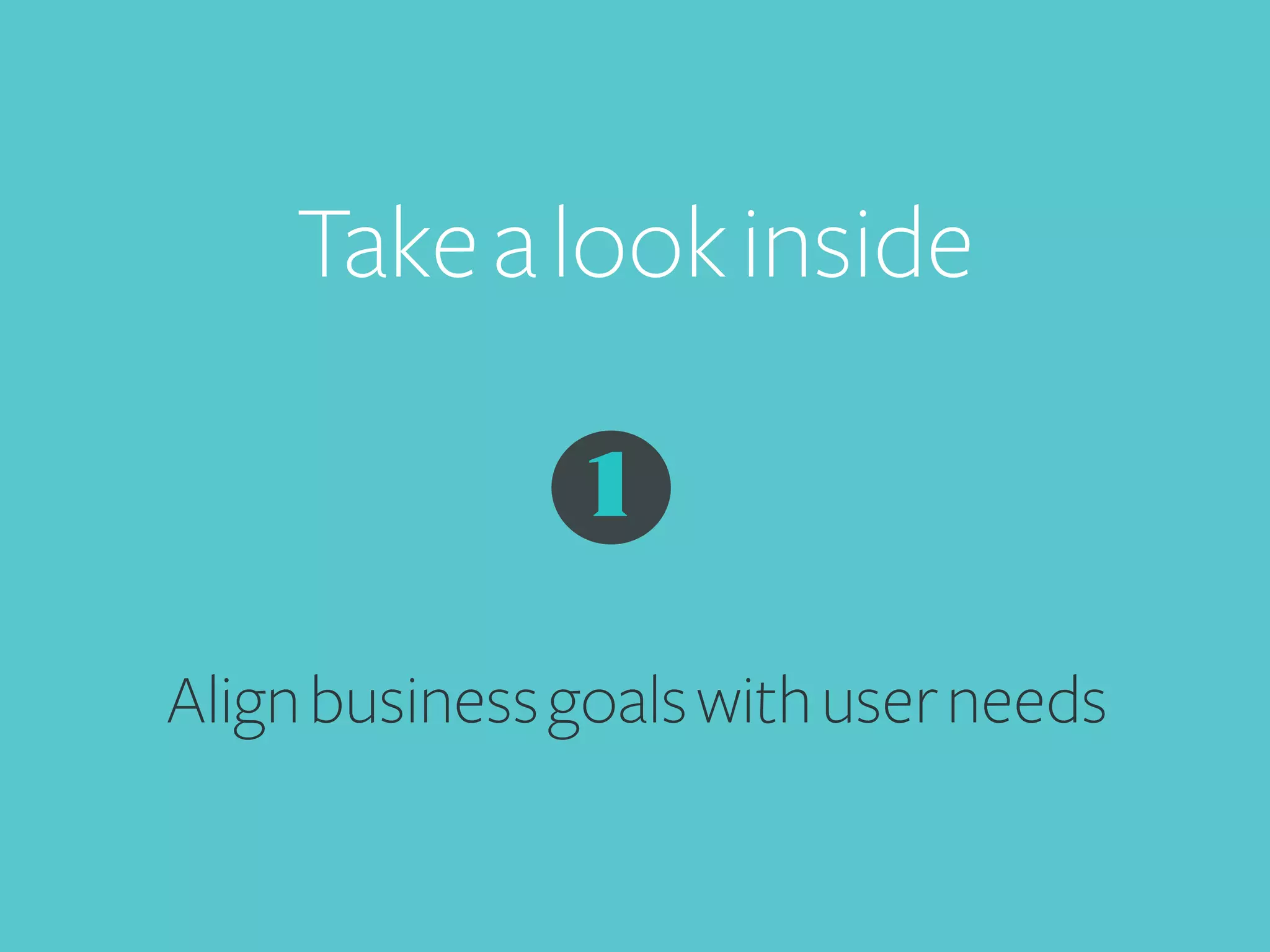 Take a look inside	
  
1
Align business goals with user needs

 