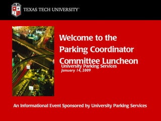 Welcome to the
                     Parking Coordinator
                     Committee Services
                     University Parking
                                        Luncheon
                      January 14, 2009




An Informational Event Sponsored by University Parking Services
 