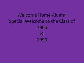 Welcome Home Alumni
Special Welcome to the Class of
1965
&
1990
 