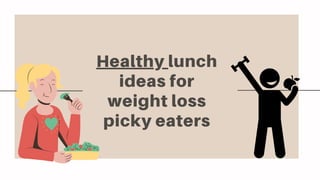 Healthy lunch
ideas for
weight loss
picky eaters
 