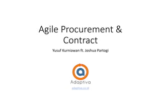 Agile Procurement &
Contract
Yusuf Kurniawan ft. Joshua Partogi
adaptiva.co.id
 