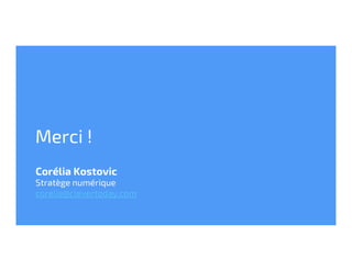 Merci !
Corélia Kostovic
Stratège numérique
corelia@clevertoday.com
 