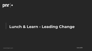 June 2019www.thepnr.com
Lunch & Learn - Leading Change
 