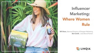 `
`
Influencer
Marketing:
Where Women
Rule
Bill Sloan, National Director of Shopper Marketing
Bart Smith, Lead Brand Partner
 