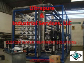 Ultrapure & Industrial Services, LLC CUSTOM WATER TREATMENT SOLUTIONS 1 Ultrapure & Industria Services, LLC          Resource & Government Procurement Fair 