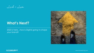 www.futuresoft-ng.com
What’s Next?
2023 is here…how is Digital going to shape
your brand?
 