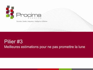 Pilier #3
Meilleures estimations pour ne pas promettre la lune
 