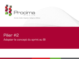 Pilier #2
Adapter le concept du sprint au BI
 