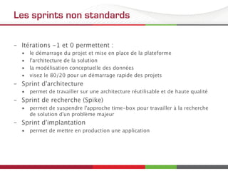 Les sprints non standards
–  Itérations -1 et 0 permettent :
•  le démarrage du projet et mise en place de la plateforme
•...