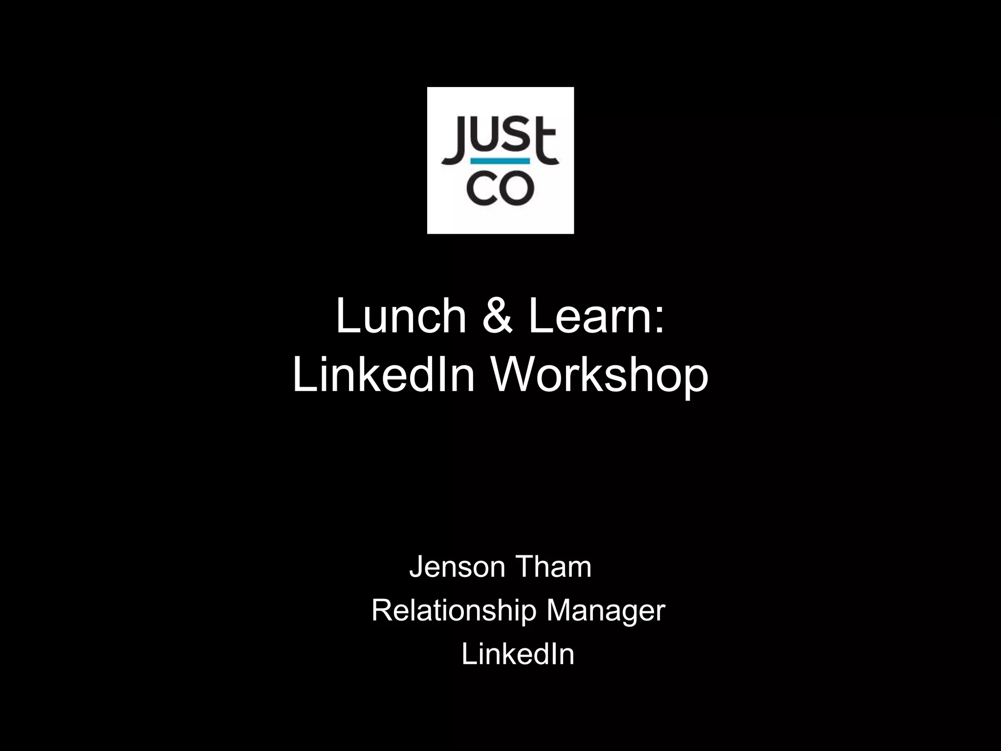 Jenson Tham
Relationship Manager
LinkedIn
Lunch & Learn:
LinkedIn Workshop
 