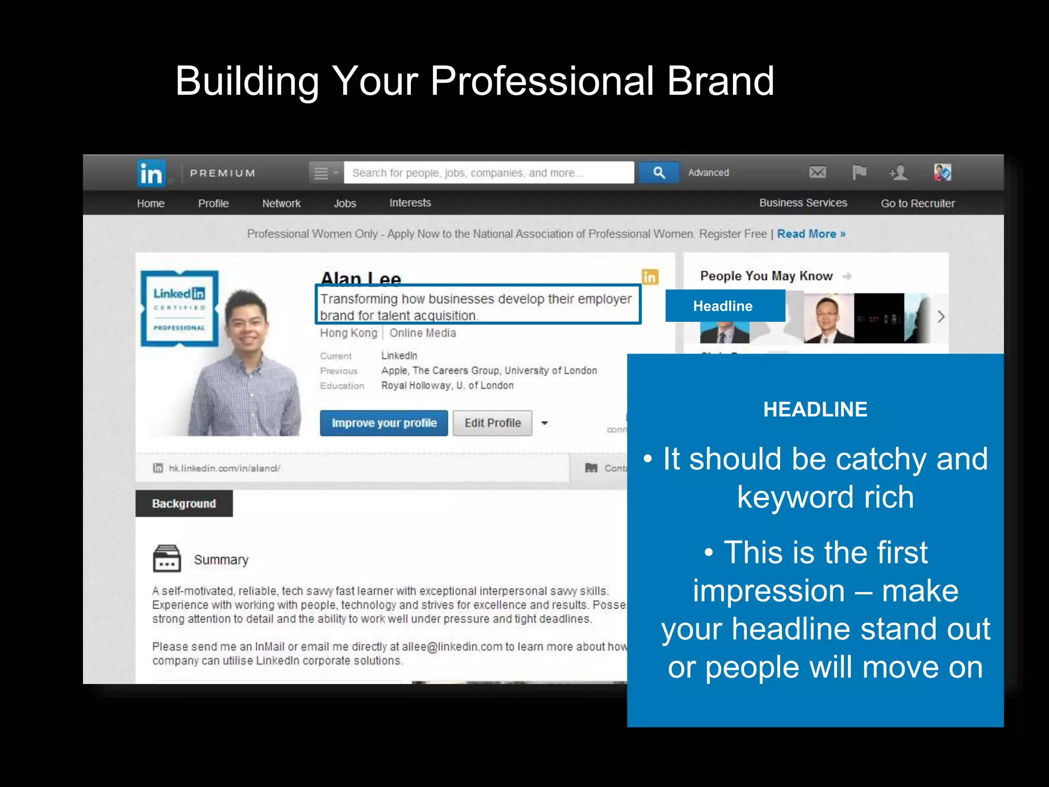 Building Your Professional Brand
Headline
HEADLINE
• It should be catchy and
keyword rich
• This is the first
impression – make
your headline stand out
or people will move on
 