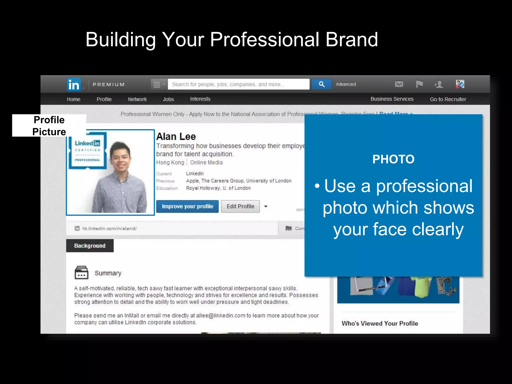 Building Your Professional Brand
Profile
Picture
PHOTO
• Use a professional
photo which shows
your face clearly
 