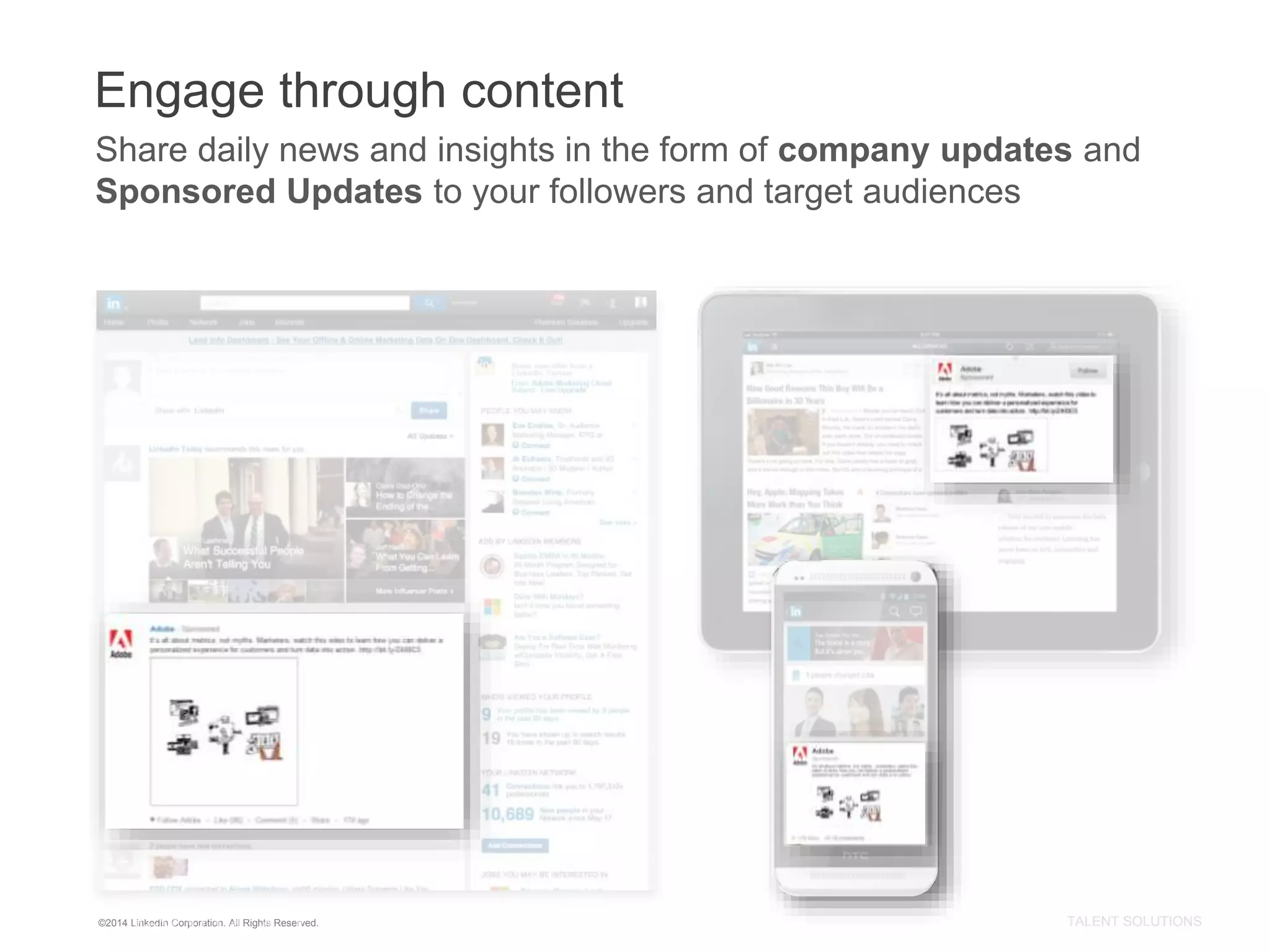©2014 LinkedIn Corporation. All Rights Reserved. TALENT SOLUTIONS
Engage through content
Share daily news and insights in the form of company updates and
Sponsored Updates to your followers and target audiences
 