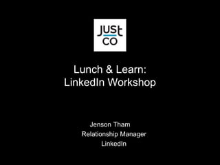 Jenson Tham
Relationship Manager
LinkedIn
Lunch & Learn:
LinkedIn Workshop
 