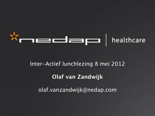 Inter-Actief lunchlezing 8 mei 2012

        Olaf van Zandwijk

   olaf.vanzandwijk@nedap.com
 