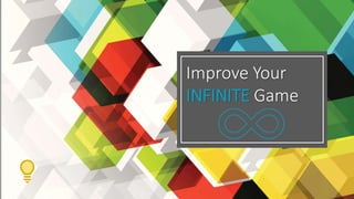 Improve Your
INFINITE Game
 