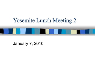 Yosemite Lunch Meeting 2 January 7, 2010 