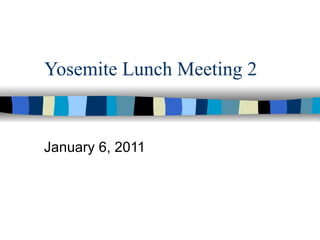 Yosemite Lunch Meeting 2 January 6, 2011 