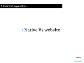 A technical explanation...




                   • Native Vs website
 