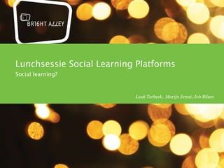 Lunchsessie Social Learning Platforms Social learning? dinsdag 17 mei 2011 Luuk Terbeek,  Marijn Jenné, Job Bilsen  