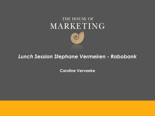 Lunch Session Stephane Vermeiren - Rabobank
Caroline Vervaeke

 