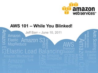 AWS 101 – While You Blinked!
      Jeff Barr – June 10, 2011
 