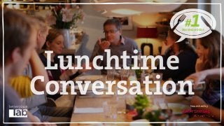 Lunchtime
Conversation
#1November 2015
Nourished by
 