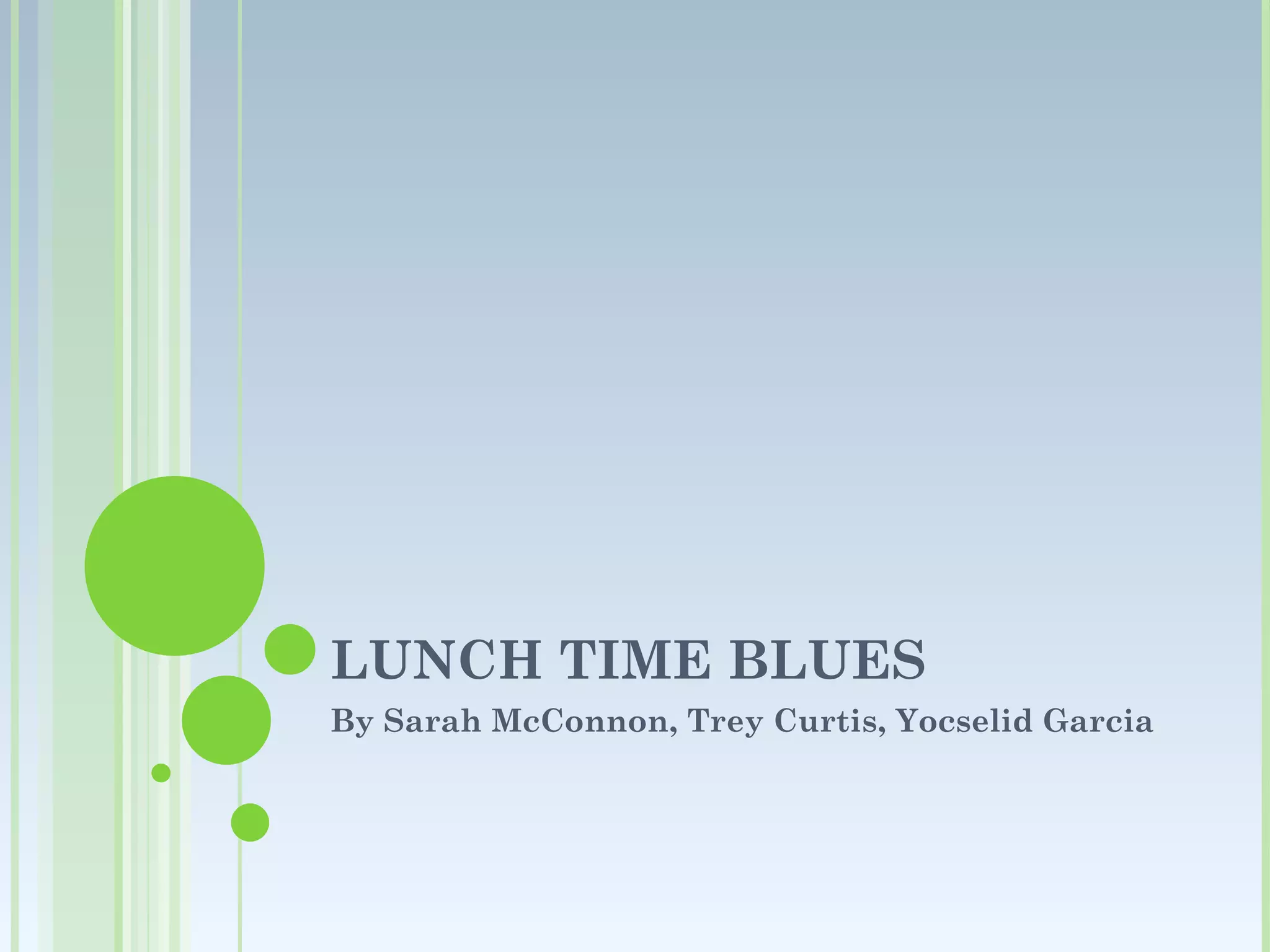 LUNCH TIME BLUES By Sarah McConnon, Trey Curtis, Yocselid Garcia