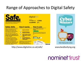 Range of Approaches to Digital Safetyhttp://www.digitalme.co.uk/safe/www.beatbullying.org