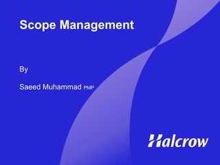 Scope Management
By
Saeed Muhammad PMP
 