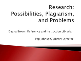 Deana Brown, Reference and Instruction Librarian

                   Peg Johnson, Library Director
 