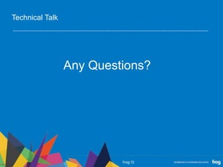 Any Questions?
Technical Talk
 
