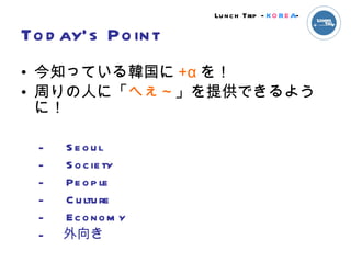 Todays Point ֪äƤn +  ܤˤˡ ؤ ṩǤ褦ˣ  Seoul  Society  People  Culture  Economy  Lunch Trip - K O R E A - 