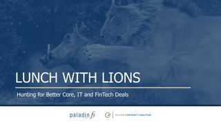 LUNCH WITH LIONS
Hunting for Better Core, IT and FinTech Deals
 