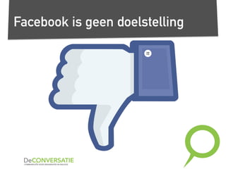 Facebook is geen doelstelling
 