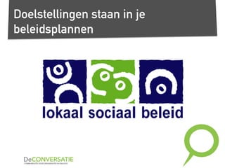 Doelstellingen staan in je
beleidsplannen
 