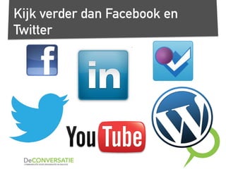 Kijk verder dan Facebook en
Twitter
 