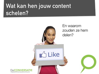 Wat kan hen jouw content
schelen?
En waarom
zouden ze hem
delen?
 